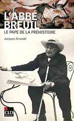 l'abbé Breuil; pape de la peéhistoire - Jacques Arnould 