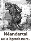 Néandertal, de la légende noire à la légende dorée